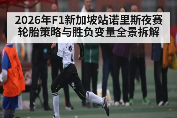 2026年F1新加坡站诺里斯夜赛轮胎策略与胜负变量全景拆解
